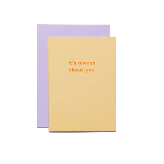 It's always about you.