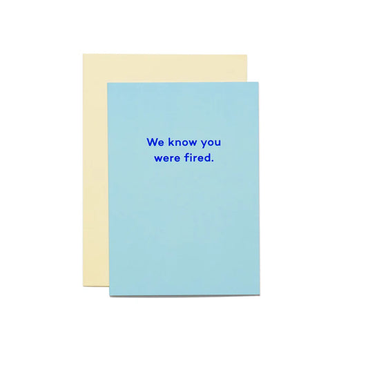 We know you were fired.